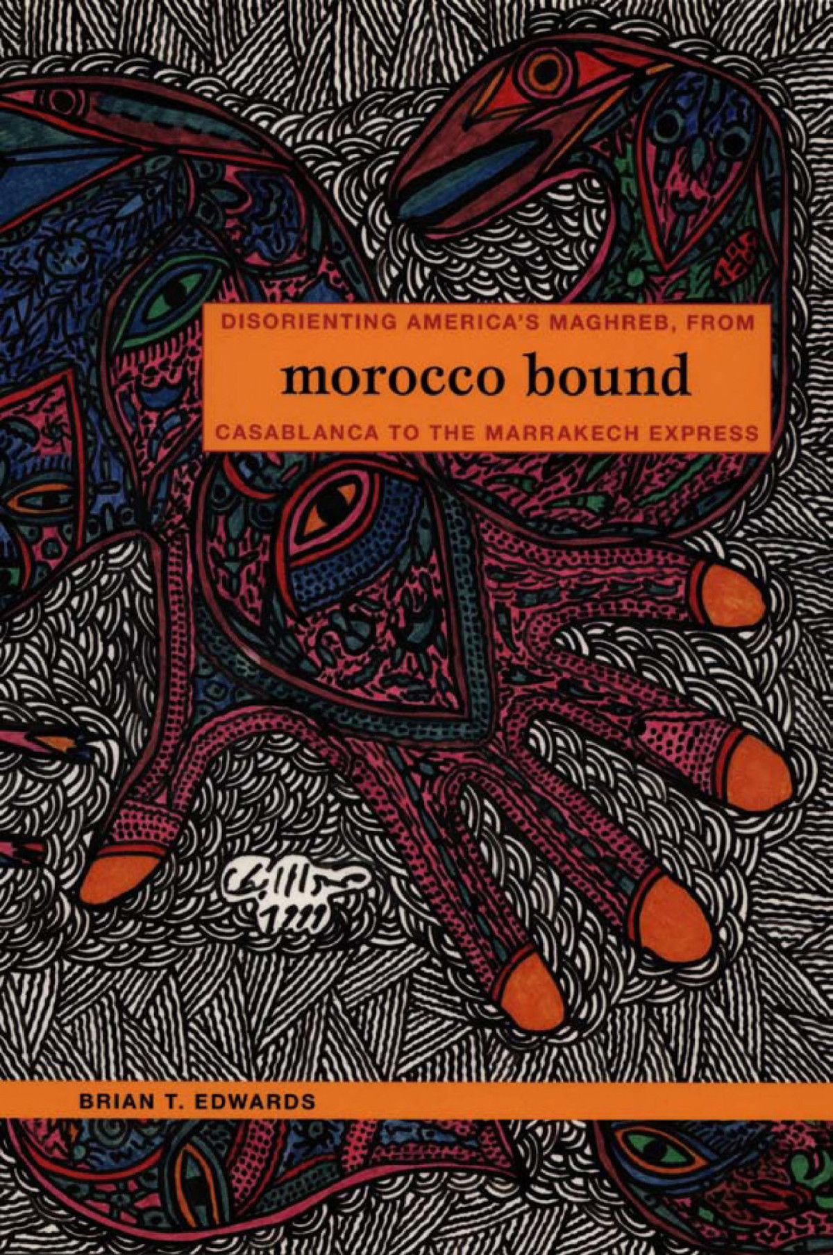 Morocco Bound Disorienting Americas Maghreb From Casablanca To The Marrakech Express Brian Edwards Edwards