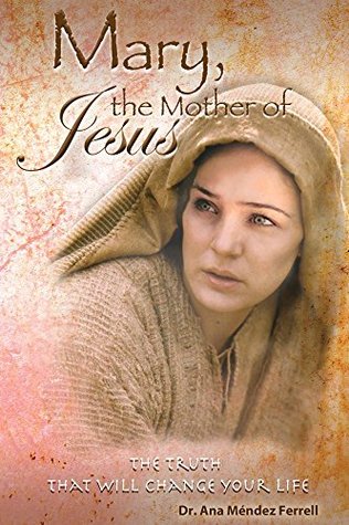Mary The Mother Of Jesus Ana Mndez Ferrell Ferrell Ana Mndez