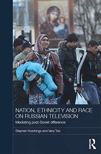 Nation Ethnicity And Race On Russian Television Mediating Postsoviet Difference Stephen Hutchings Vera Tolz Hutchings