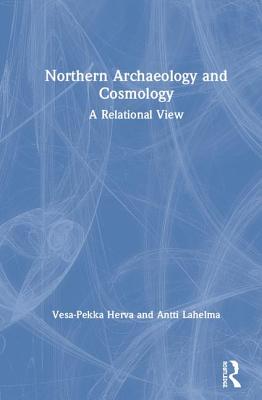 Northern Archaeology And Cosmology A Relational View Vesapekka Herva Antti Lahelma Herva