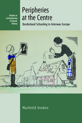 Peripheries At The Centre Borderland Schooling In Interwar Europe Machteld Venken Venken