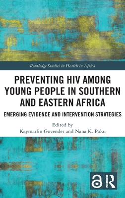 Preventing Hiv Among Young People In Southern And Eastern Africa Emerging Evidence And Intervention Strategies Kaymarlin Govender Nana K Poku Govender