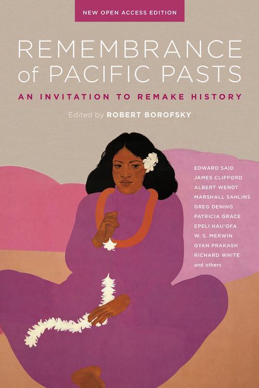 Remembrance Of Pacific Pasts An Invitation To Remake History Robert Borofsky Robert Borofsky