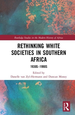 Rethinking White Societies In Southern Africa 1930s1990s Duncan Money Danelle Van Zylhermann