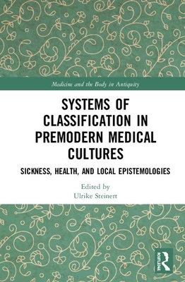 Systems Of Classification In Premodern Medical Cultures Sickness Health And Local Epistemologies Ulrike Steinert Ulrike Steinert