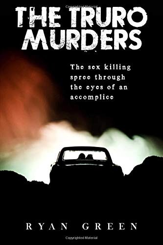 The Truro Murders The Sex Killing Spree Through The Eyes Of An Accomplice Ryan Green Green