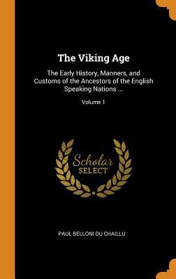 The Viking Age The Early History Manners And Customs Of The Ancestors Of The English Speaking Nations Volume 1 Paul Belloni Du Chaillu Chaillu