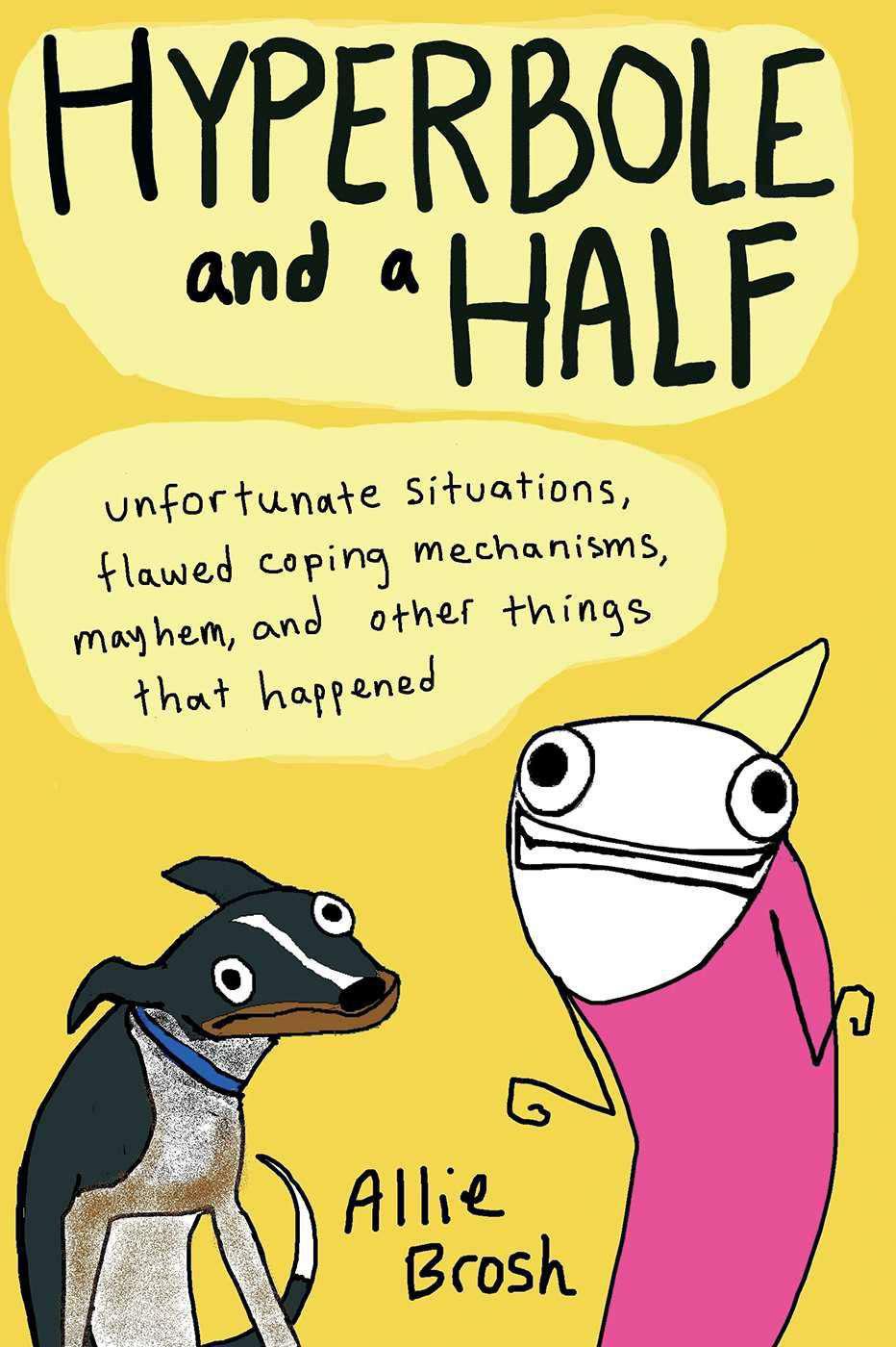 Hyperbole And A Half Unfortunate Situations Flawed Coping Mechanisms Mayhem And Other Things That Happened Allie Brosh Brosh