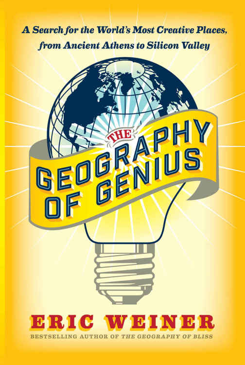 The Geography Of Genius A Search For The Worlds Most Creative Places From Ancient Athens To Silicon Valley Eric Weiner Weiner