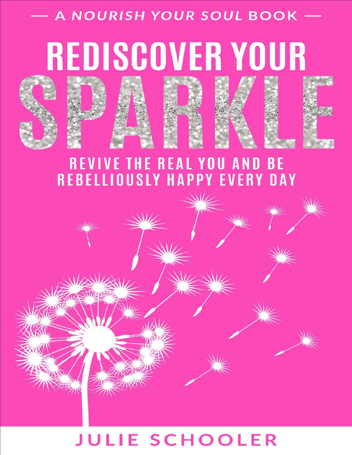 Rediscover Your Sparkle Revive The Real You And Be Rebelliously Happy Every Day Nourish Your Soul Schooler