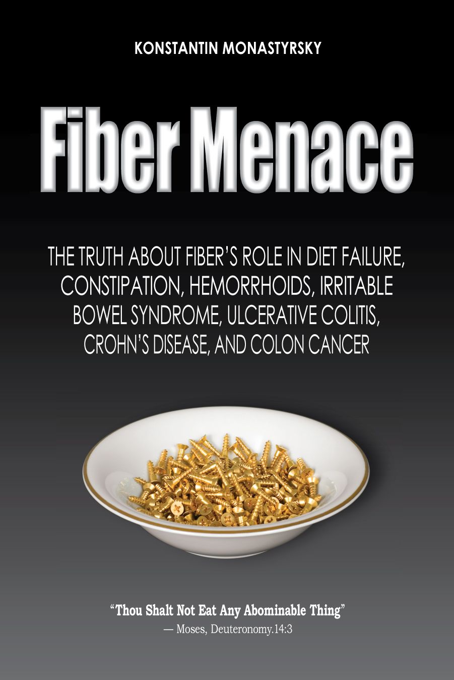Fiber Menace The Truth About The Leading Role Of Fiber In Diet Failure Constipation Hemorrhoids Etc Konstantin Monastyrsky