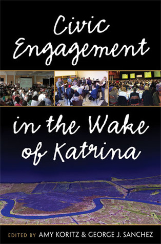Civic Engagement In The Wake Of Katrina Amy Koritz George J Sanchez Koritz