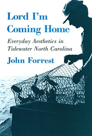 Lord Im Coming Home Everyday Aesthetics In Tidewater North Carolina John Forrest Forrest