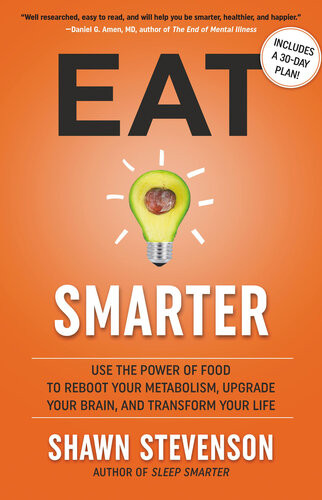 Eat Smarter Use The Power Of Food To Reboot Your Metabolism Upgrade Your Brain And Transform Your Life Shawn Stevenson