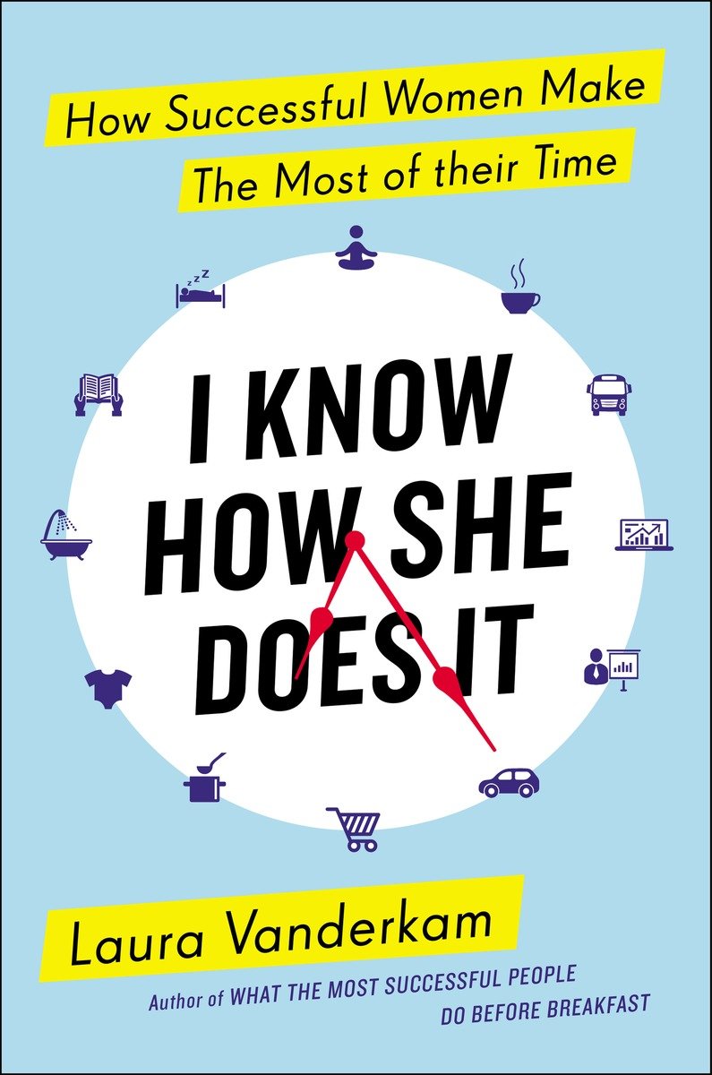 I Know How She Does It Laura Vanderkam Vanderkam Laura