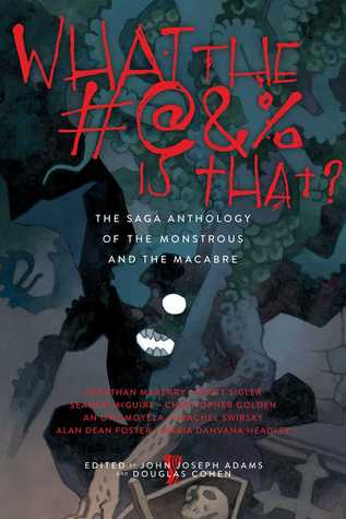 What The Is That The Saga Anthology Of The Monstrous And The Macabre John Joseph Adams Douglas Cohen Adams