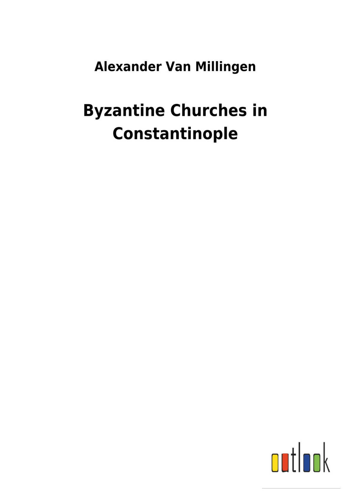 Byzantine Churches In Constantinople Alexander Van Millingen Millingen