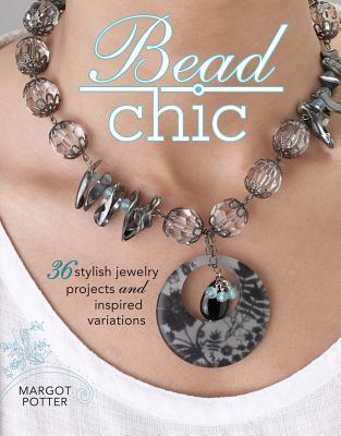 Bead Chic 36 Stylish Jewelry Projects Inspired Variations Margot Potter Potter