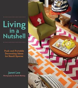 Living In A Nutshell Posh And Portable Decorating Ideas For Small Spaces Janet Lee Lee