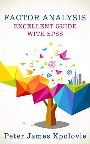Factor Analysis Excellent Guide With Spss Peter James Kpolovie Kpolovie
