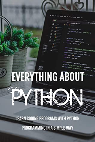 Everything About Python Learn Coding Programs With Python Programming In A Simple Way Python Programming Cinthia Moyd Moyd