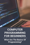 Computer Programming For Beginners What Are The Basics Of Programming Computer Programming Is Quizlet Isaias Kohus Kohus