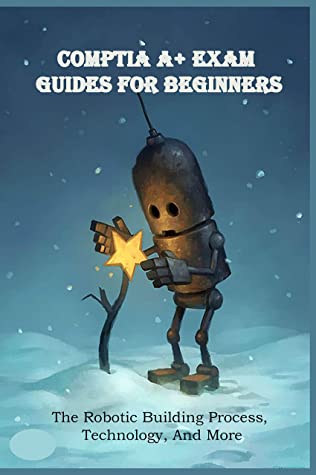 Comptia A Exam Guides For Beginners The Robotic Building Process Technology And More Comptia A Training Donovan Lauricella Lauricella