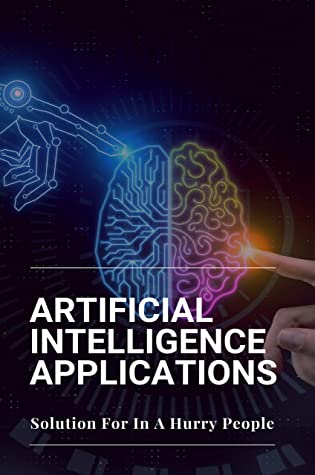 Artificial Intelligence Applications Solution For In A Hurry People Applications Of Artificial Intelligence Coy Driesel