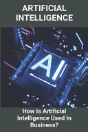 Artificial Intelligence How Is Artificial Intelligence Used In Business Artificial Intelligence Edelmira Debenham