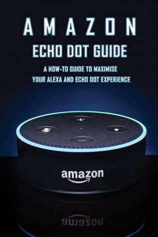 Amazon Echo Dot Guide A Howto Guide To Maximise Your Alexa And Echo Dot Experience How To Use Echo Dot Carie Brandt Brandt