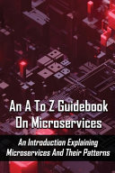An A To Z Guidebook On Microservices An Introduction Explaining Microservices And Their Patterns Microservices Patterns Book Jarred Nawda Nawda