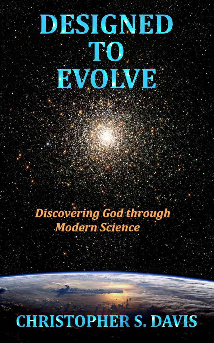 Designed To Evolve Discovering God Through Modern Science Christopher Davis Davis