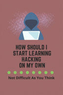 How Should I Start Learning Hacking On My Own Not Difficult As You Think Learn How To Hack For Beginners Free Rita Cobetto Cobetto