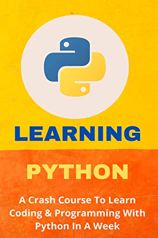 Learning Python A Crash Course To Learn Coding Programming With Python In A Week Learn Coding From Scratch Tim Sukovaty Sukovaty