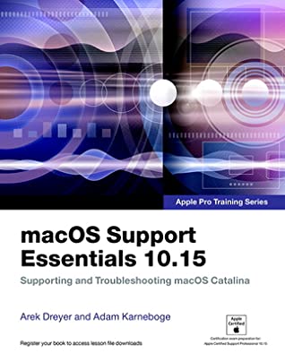Macos Support Essentials 1015 Apple Pro Training Series Supporting And Troubleshooting Macos Catalina Adam Karneboge Arek Dreyer Karneboge