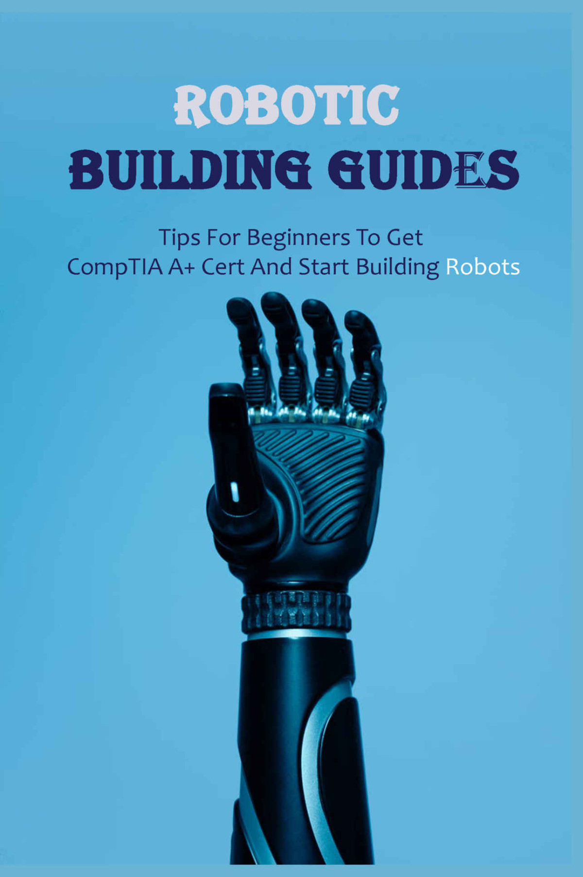 Robotic Building Guides Tips For Beginners To Get Comptia A Cert And Start Building Robots Comptia A Plus Certification Covert