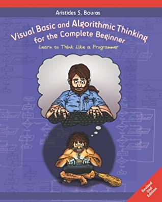 Visual Basic And Algorithmic Thinking For The Complete Beginner 2nd Edition Learn To Think Like A Programmer Aristides S Bouras Bouras