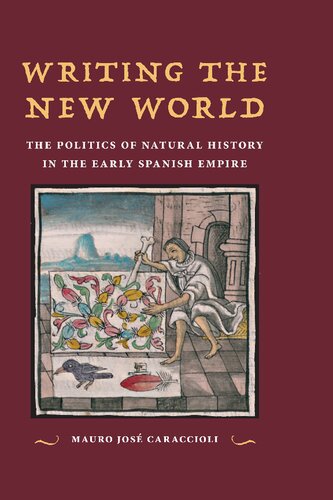 Writing The New World The Politics Of Natural History In The Early Spanish Empire Mauro Jos Caraccioli
