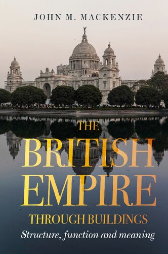 The British Empire Through Buildings Structure Function And Meaning John M Mackenzie