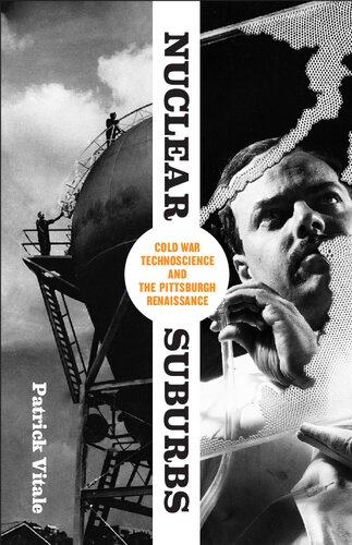 Nuclear Suburbs Cold War Technoscience And The Pittsburgh Renaissance Patrick Vitale