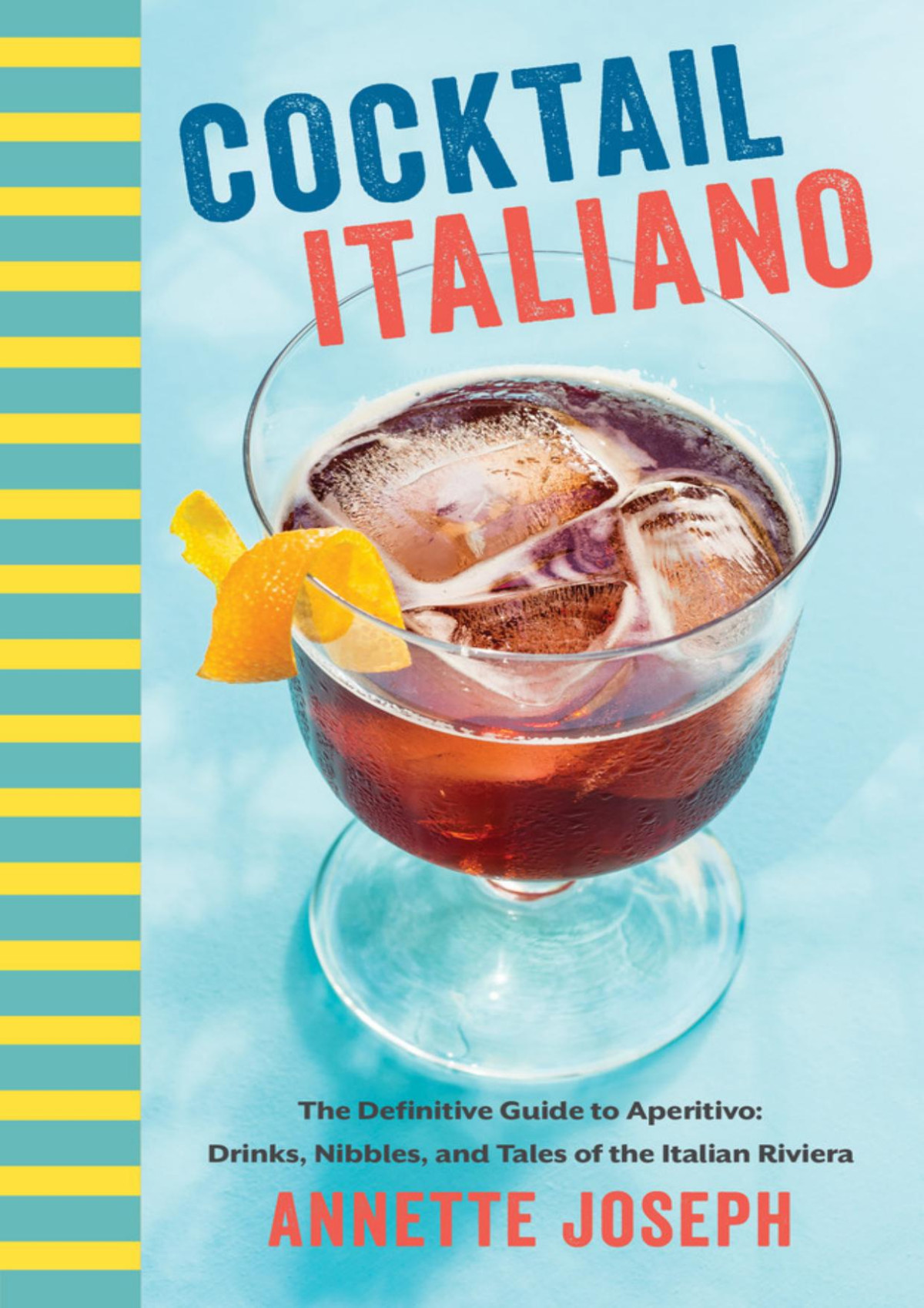 Cocktail Italiano The Definitive Guide To Aperitivo Drinks Nibbles And Tales Of The Italian Riviera Annette Joseph