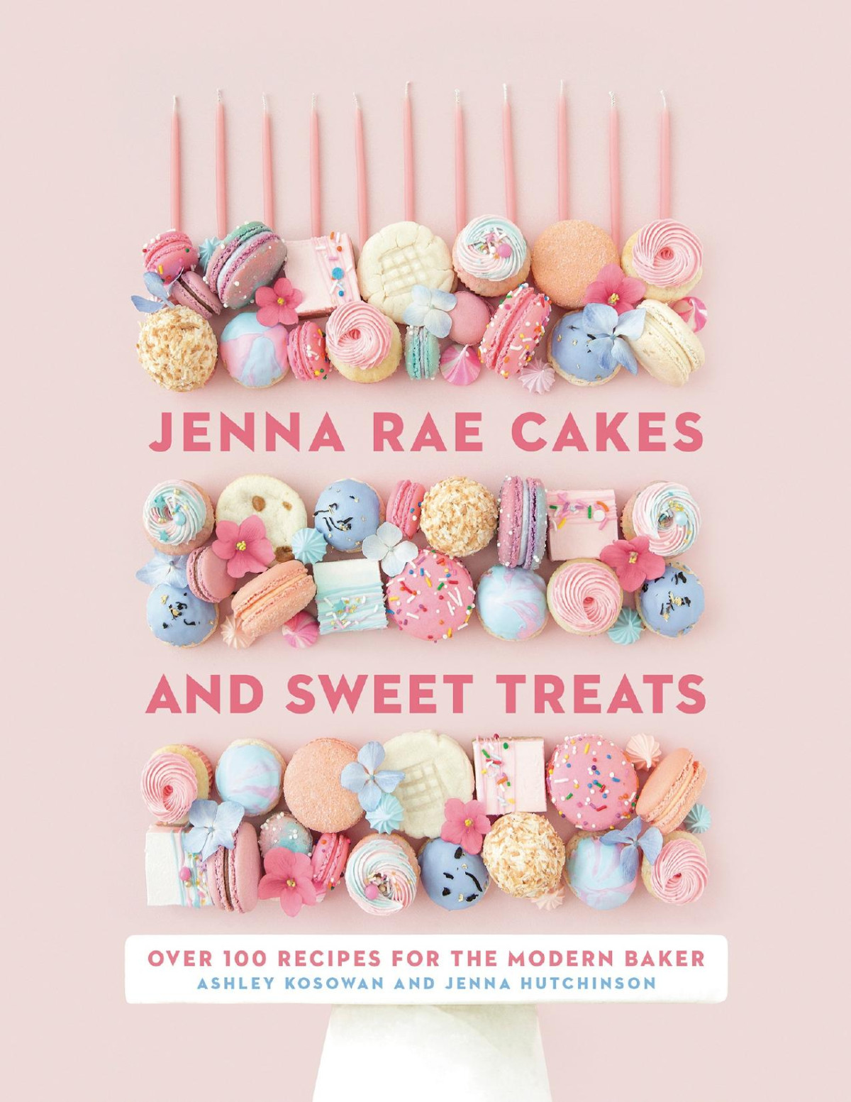 Jenna Rae Cakes And Sweet Treats Over 100 Recipes For The Modern Baker Jenna Hutchinson Ashley Kosowan