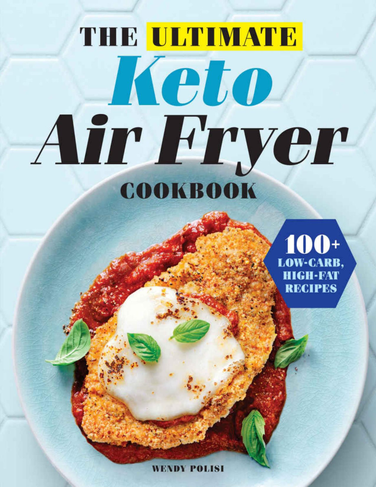 The Ultimate Keto Air Fryer Cookbook 100 Lowcarb Highfat Recipes Wendy Polisi