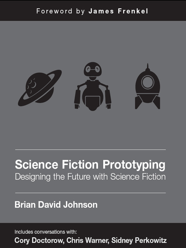 Science Fiction Prototyping Designing The Future With Science Fiction Brian David Johnson