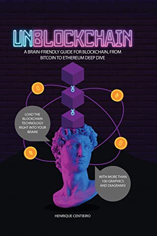 Unblockchain A Brainfriendly Guide For Blockchain From Bitcoin To Ethereum Deepdive Henrique Centieiro Centieiro