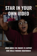 Star In Your Own Video Great Advice For Parents To Support Kids Skills Through Creativeness Become A Youtuber Book Alphonso Feijoo Feijoo
