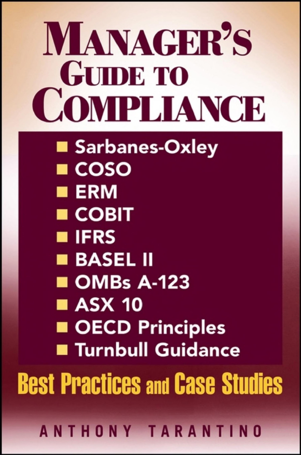 Managers Guide To Compliance Sarbanesoxley Coso Erm Cobit Ifrs Basel Ii Ombs A123 Asx 10 Oecd Principles Turnbull Guidance Best Practices And Case Studies Anthony Tarantino Tarantino