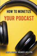 How To Monetize Your Podcast Start A Podcast Business Like A Pro Podcasting Meaning Daron Atteberry Atteberry