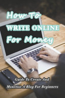 How To Write Online For Money Guide To Create And Monetize A Blog For Beginners Make Money Writing Blogs Branen Munson Munson