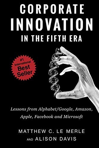Corporate Innovation In The Fifth Era Lessons From Alphabetgoogle Amazon Apple Facebook And Microsoft Matthew Le Merle Alison Davis Merle